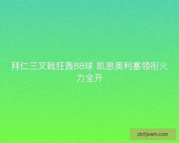 拜仁三叉戟狂轰88球 凯恩奥利塞领衔火力全开